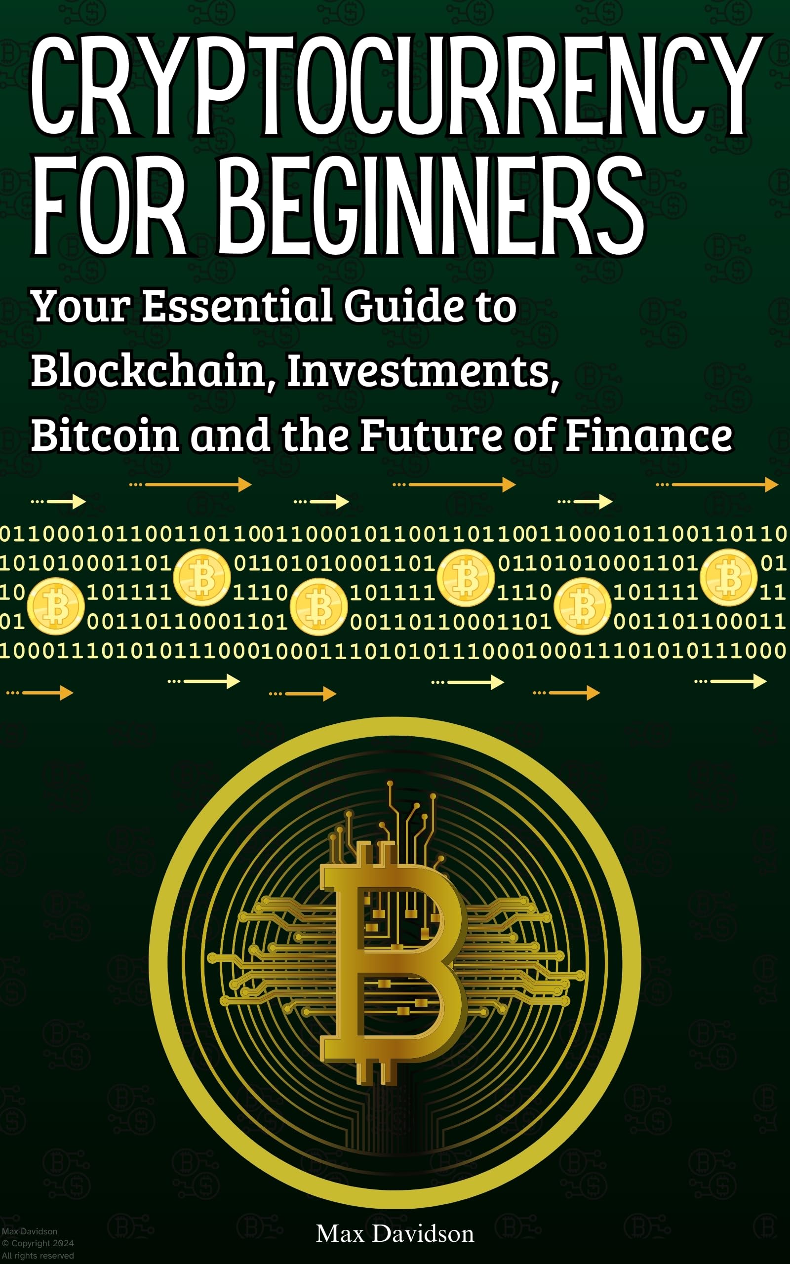 Cryptocurrency for Beginners: Your Essential Guide to Blockchain, Investments, Bitcoin and the Future of Finance