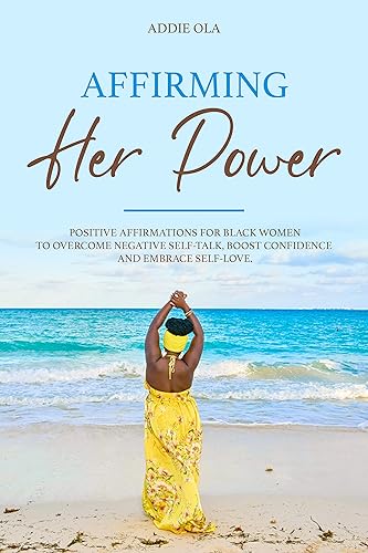 Affirming Her Power : Positive Affirmations for Black Women To Overcome Negative Self-Talk, Boost Confidence and Embrace Self-Love