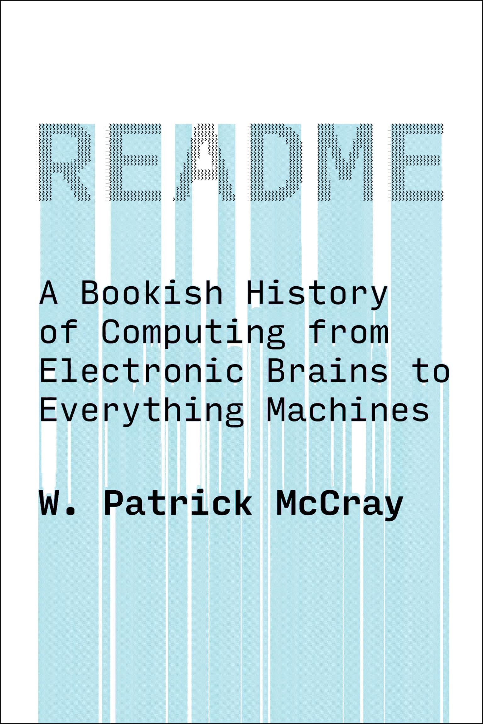 README: A Bookish History of Computing from Electronic Brains to Everything Machines