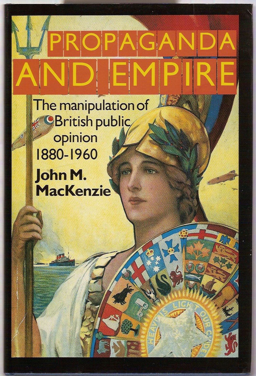 Propaganda and Empire: The Manipulation of British Public Opinion, 1880-1960