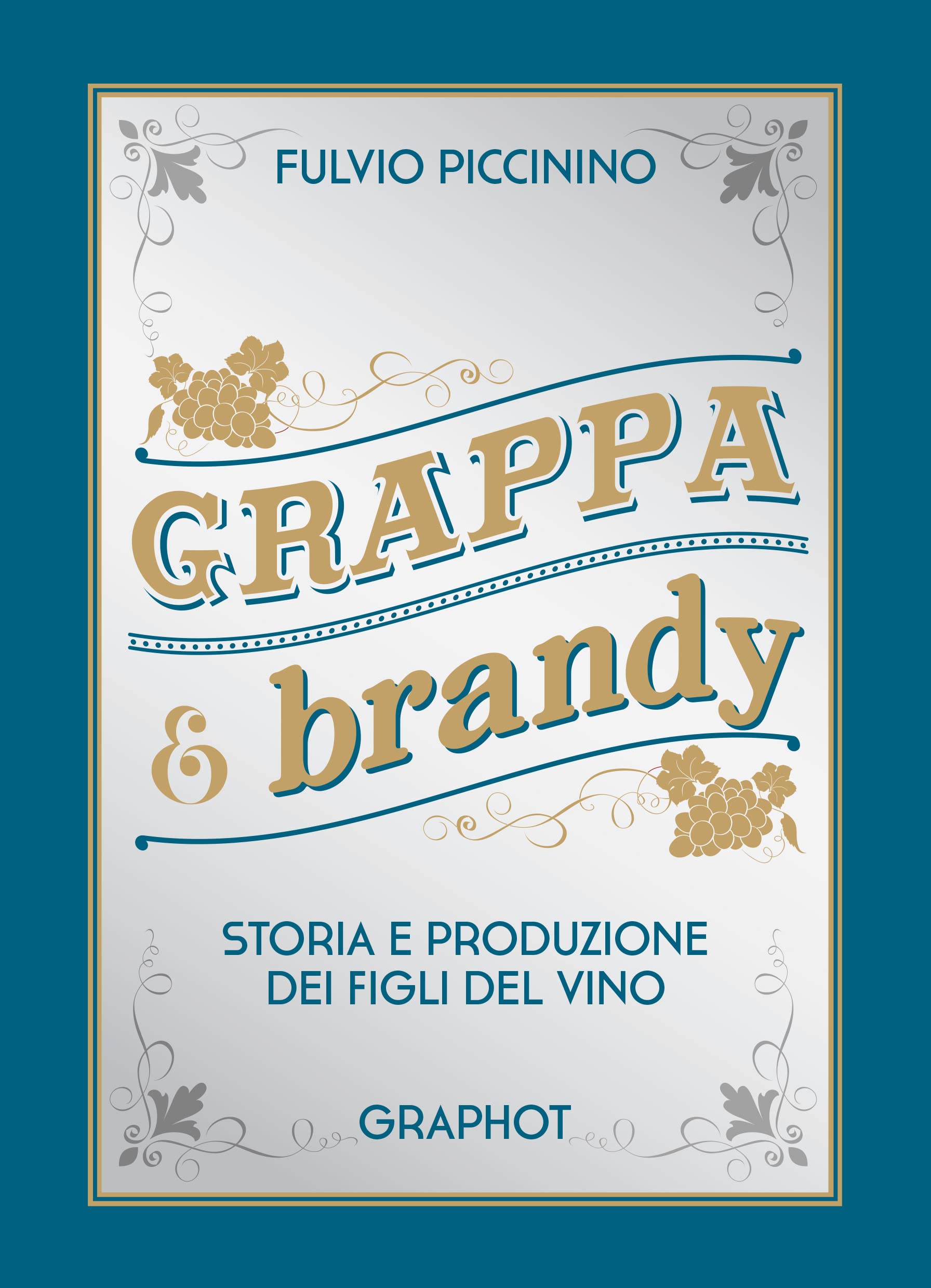 Grappa e brandy. Storia e produzione dei figli del vino