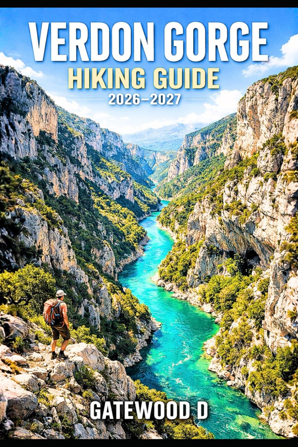 VERDON GORGE HIKING GUIDE 2026 – 2027: Trail Routes, Gorge Viewpoints, Maps, Kayaking Options, Safety Tips, Best Seasons, and Packing Lists (Outdoor and Nature Travel Books)