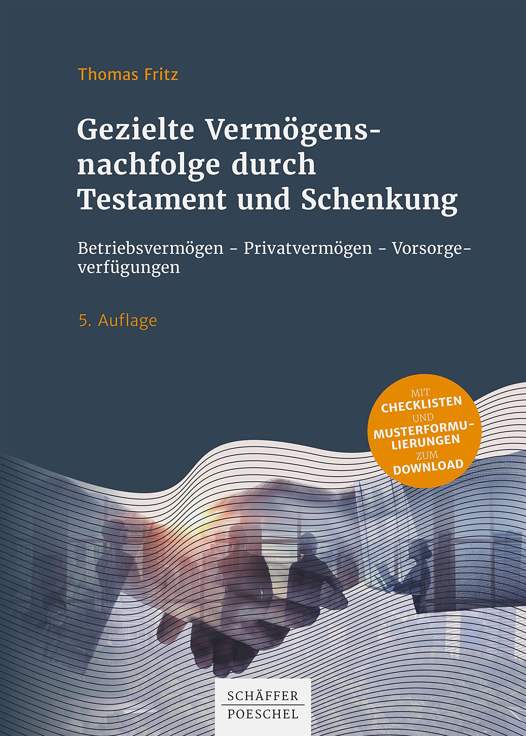 Gezielte Vermögensnachfolge durch Testament und Schenkung: Betriebsvermögen - Privatvermögen - Vorsorgeverfügungen