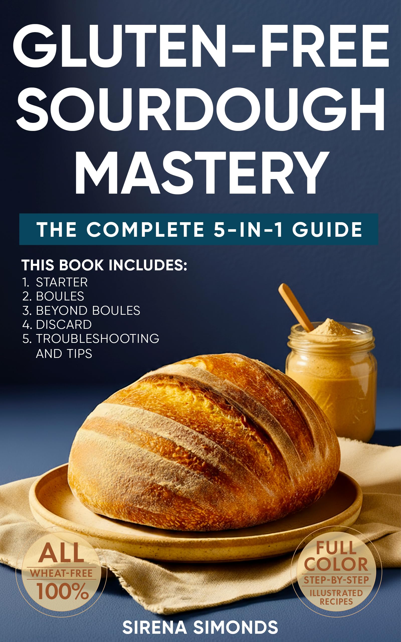 Gluten-Free Sourdough Mastery: The Complete 5-in-1 Guide to Starters, Breads, Desserts, Discards & Baking Success