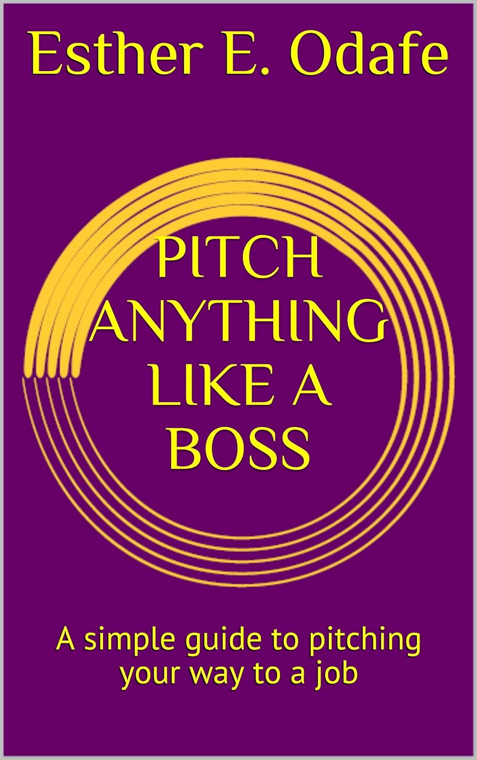 PITCH ANYTHING LIKE A BOSS A simple guide to pitching your way to a