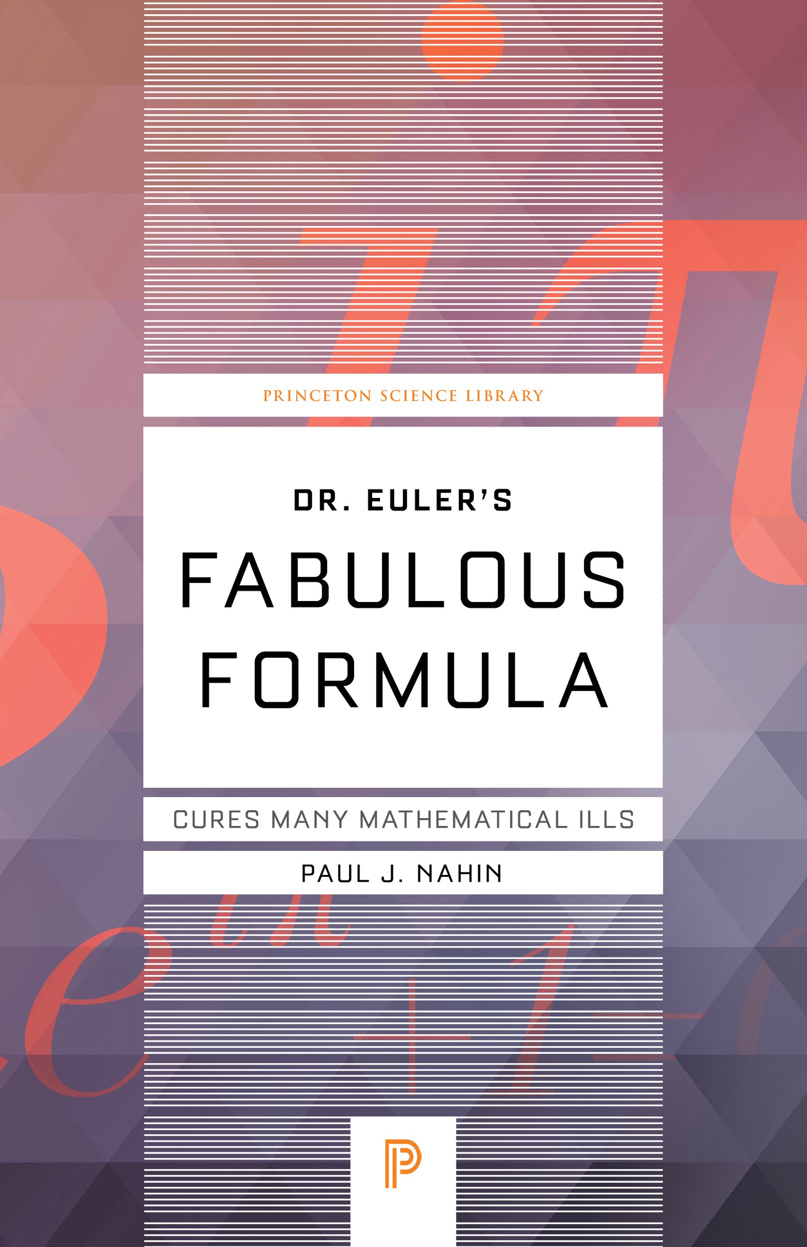 Dr. Euler's Fabulous Formula: Cures Many Mathematical Ills (Princeton Science Library)
