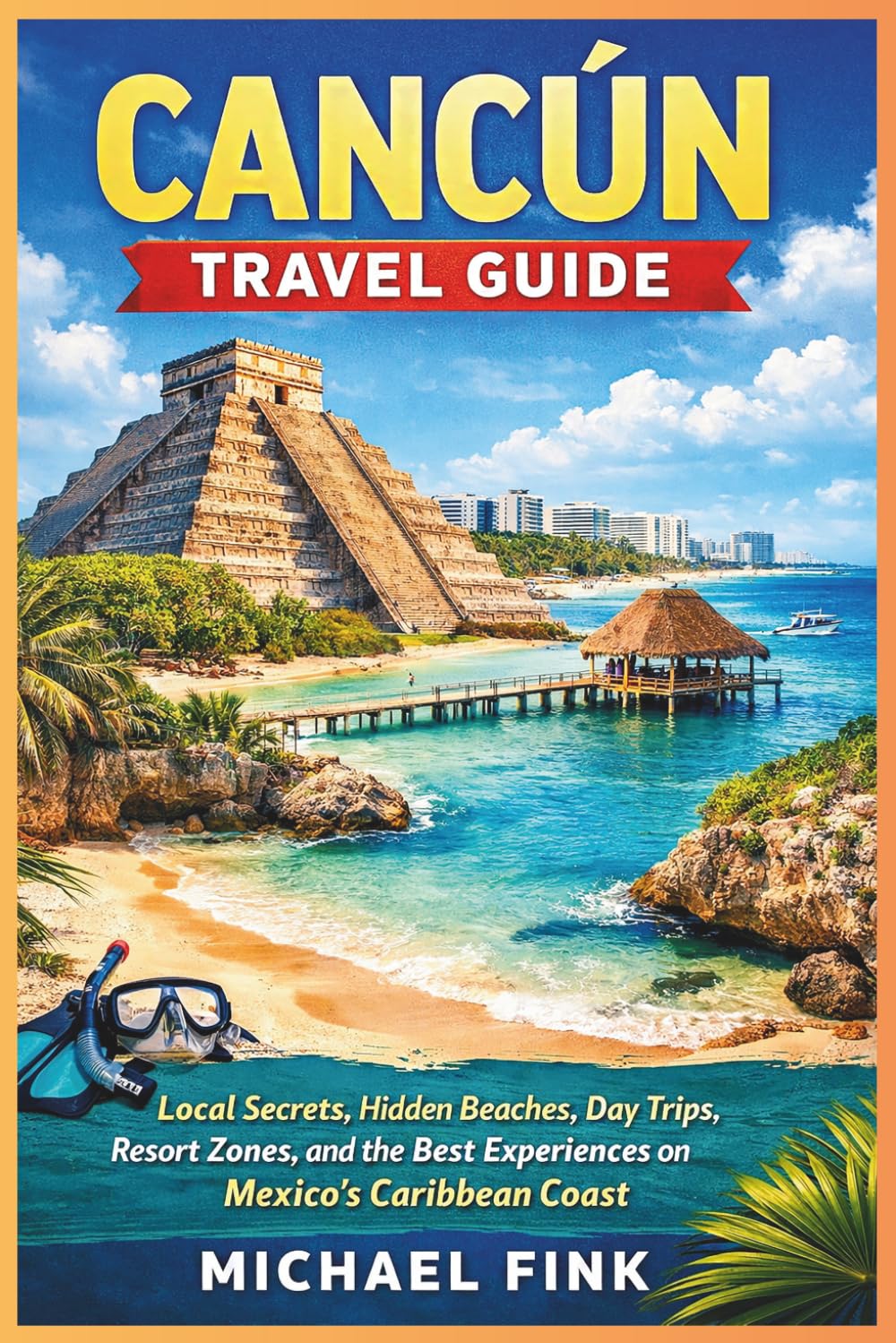 Cancún Travel Guide: Local Secrets, Hidden Beaches, Day Trips, Resort Zones, and the Best Experiences on Mexico’s Caribbean Coast