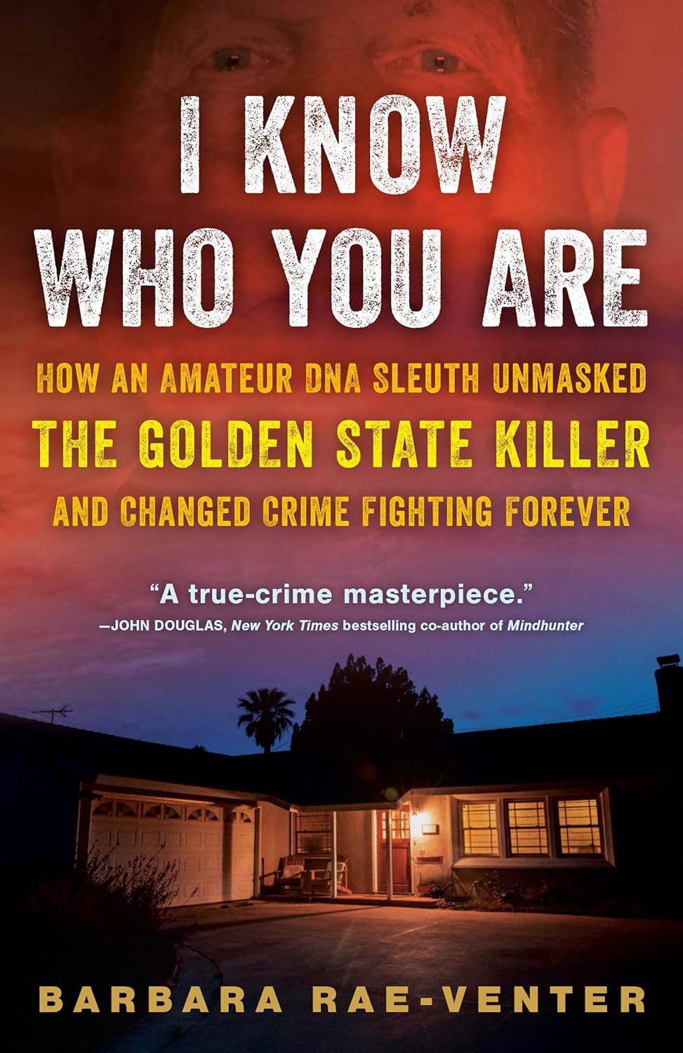 I Know Who You Are How an Amateur DNA Sleuth Unmasked the Golden State