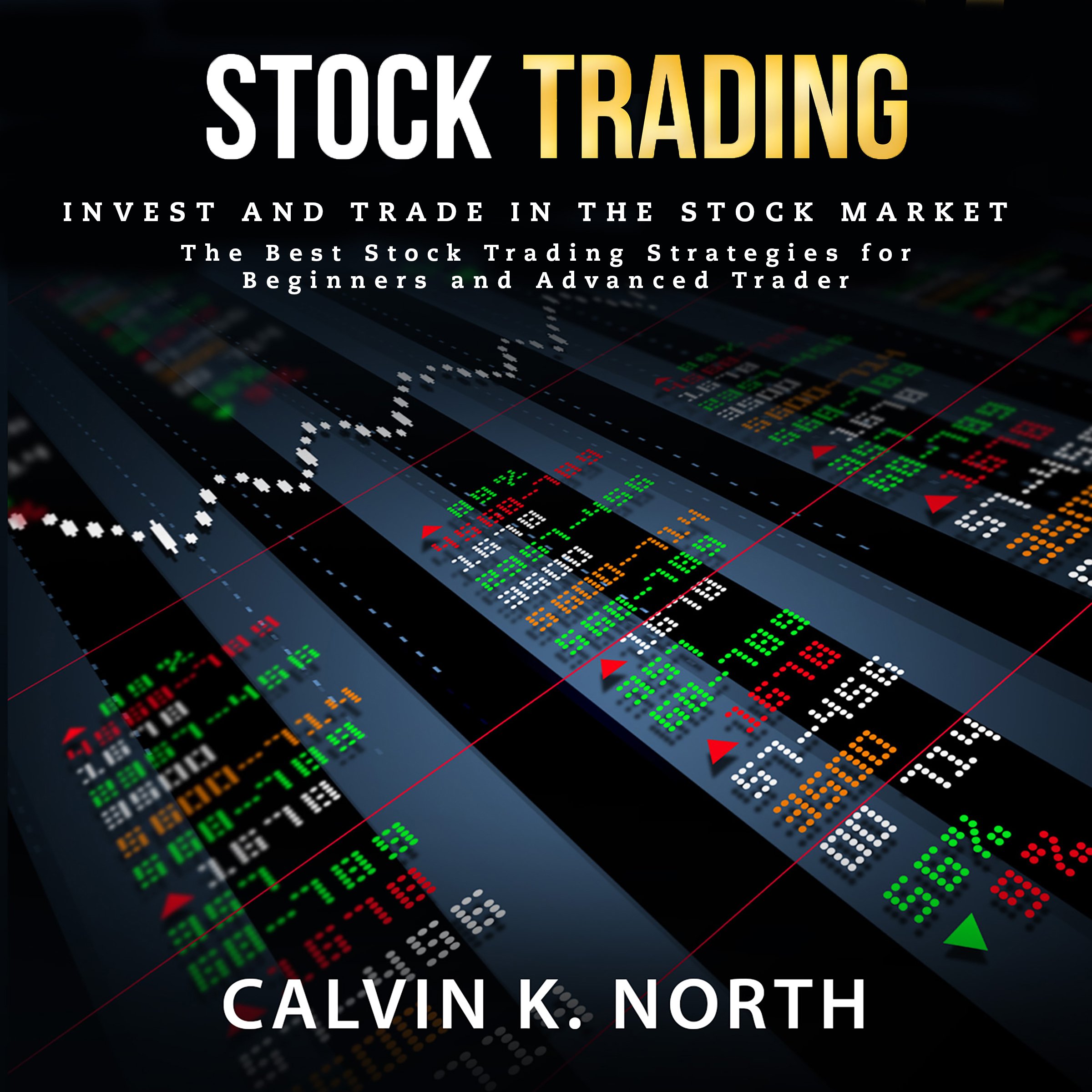 Stock Trading: Invest and Trade in the Stock Market – The Best Stock Trading Strategies for Beginners and Advanced Traders