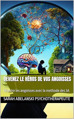 Devenez le héros de vos angoisses : Réduire les angoisses avec la methode des 3A (French Edition)