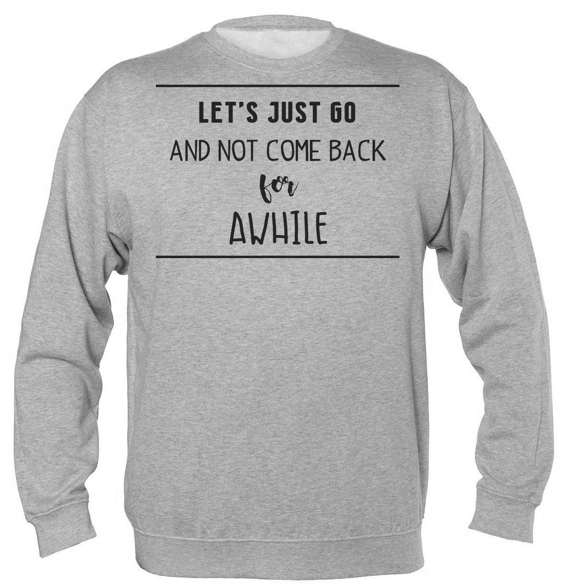 Finest Prints Let's Just Go And Not Come Back For Awhile Unisex Sweatshirt