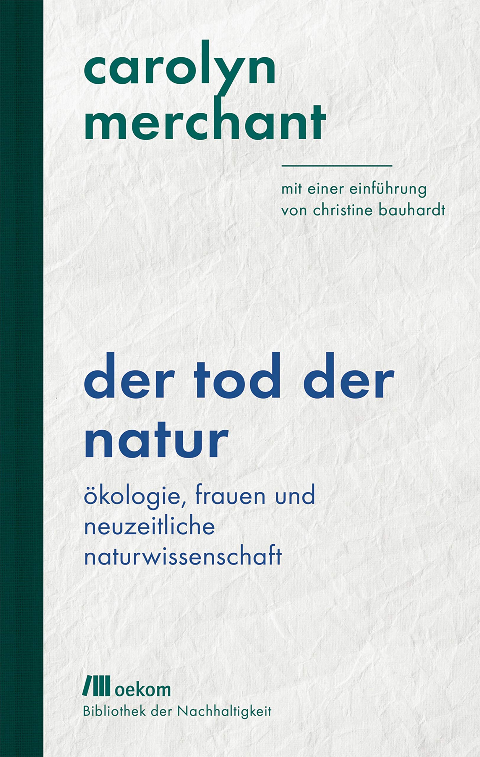 Der Tod der Natur: Ökologie, Frauen und neuzeitliche Naturwissenschaft. Mit einer Einführung von Christine Bauhardt (Bibliothek der Nachhaltigkeit: Wiederentdeckungen für das Anthropozän)