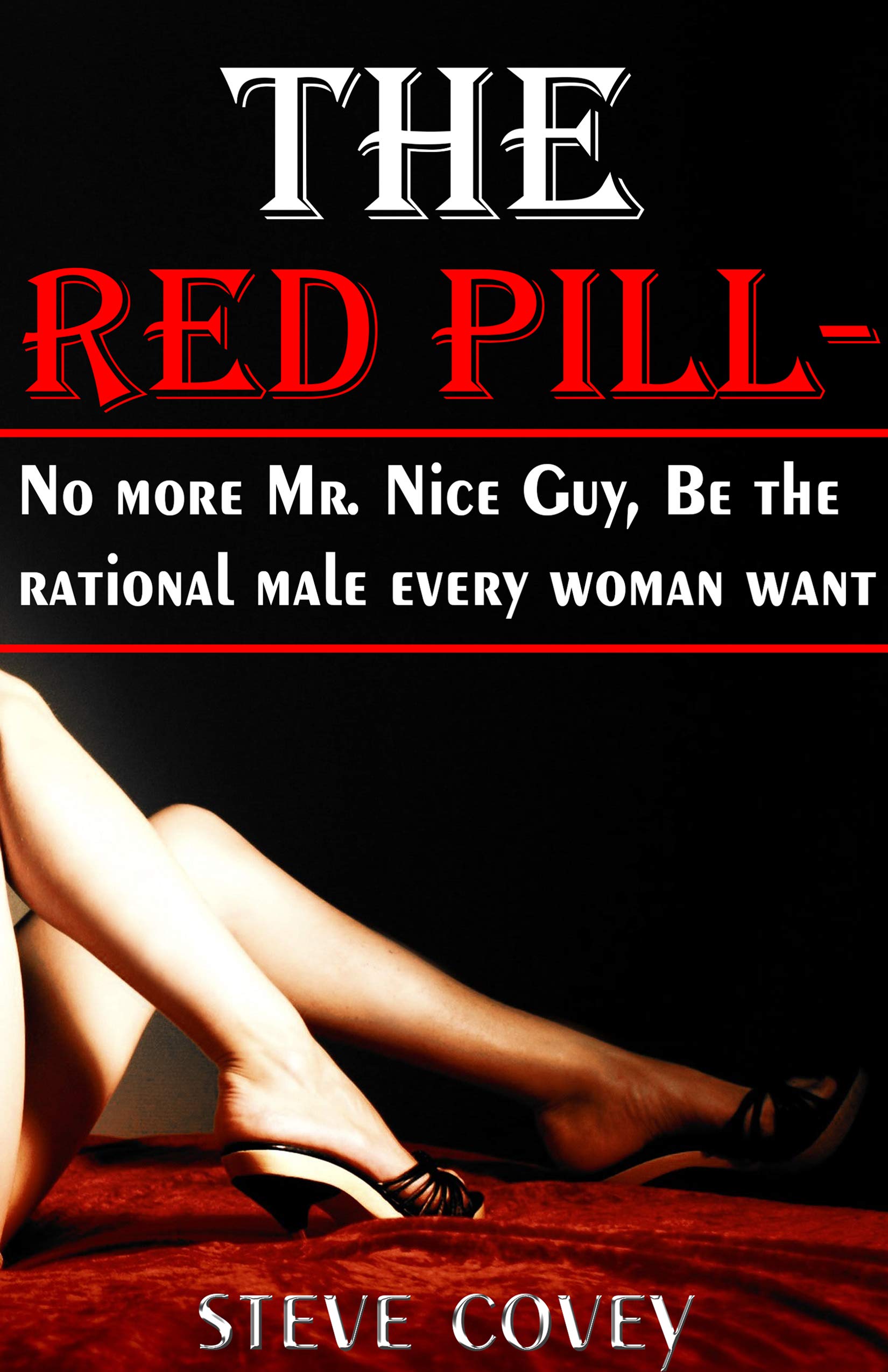 The red pill - No more Mr. Nice guy, be the rational male every woman want: The alpha male strategies on how to boost your confidence, know what women want in a man, attract women and win girlfriends