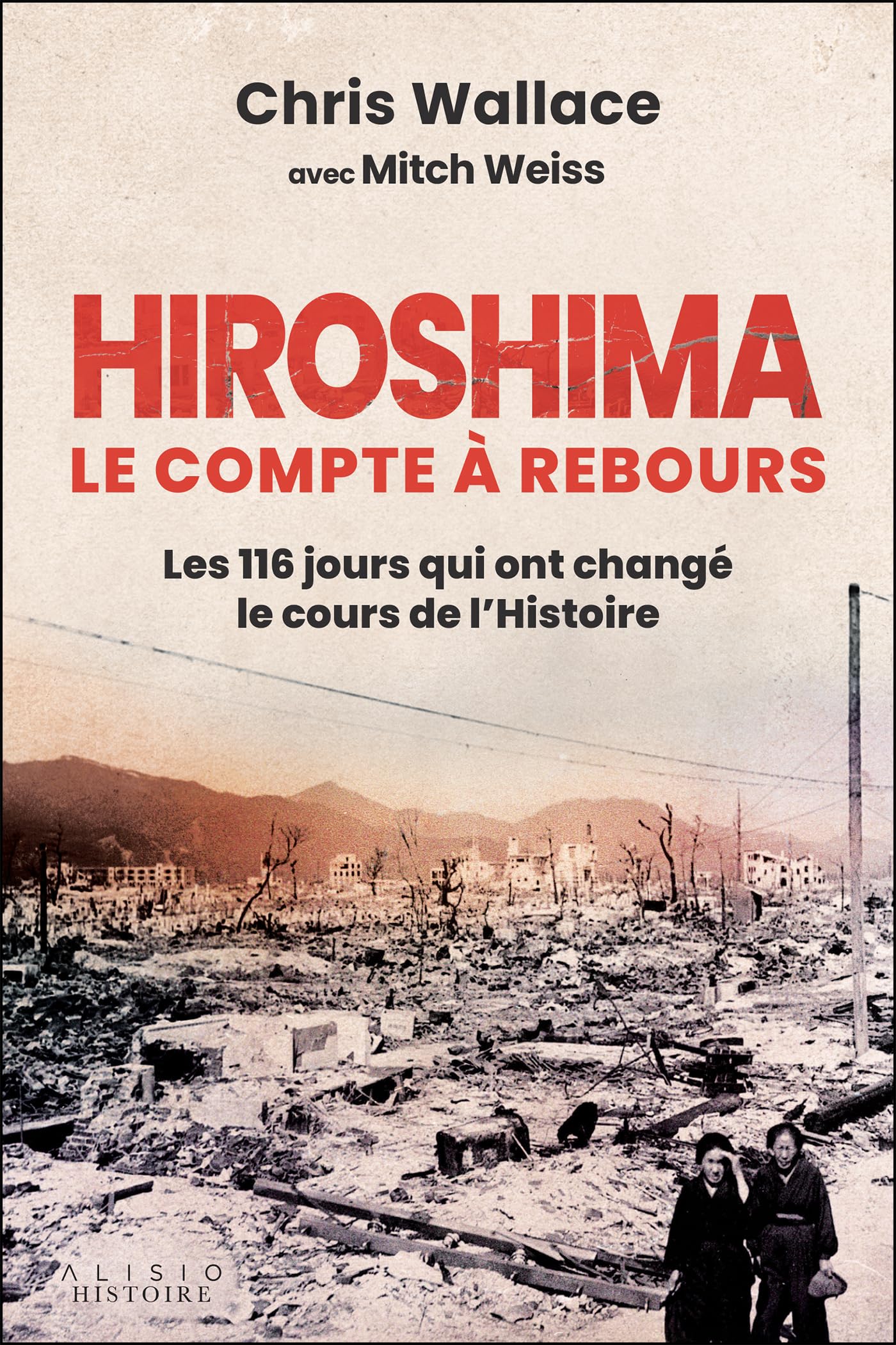 Hiroshima, le compte à rebours: Les 116 jours qui ont changé le cours de l’Histoire