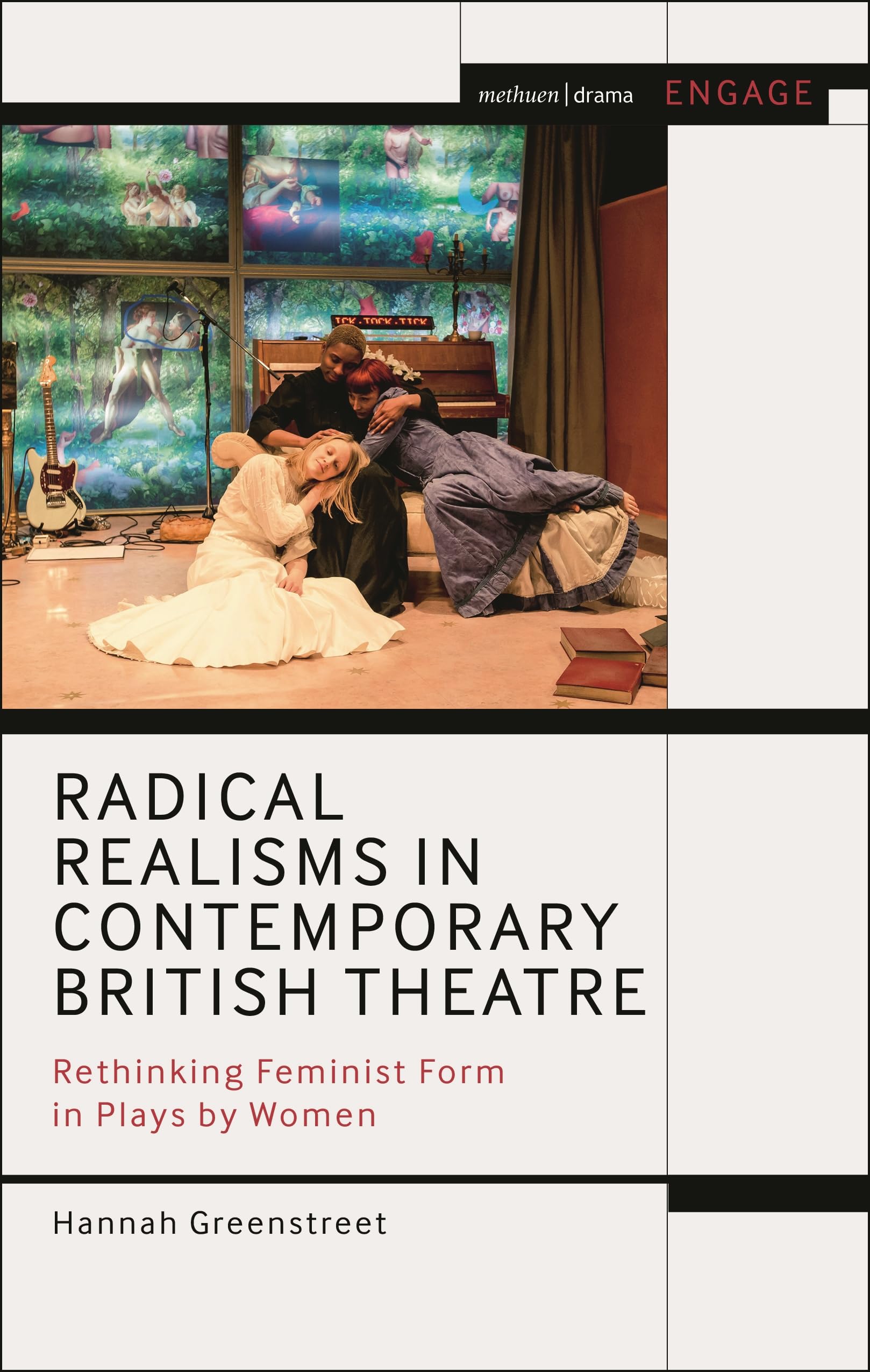 Radical Realisms in Contemporary British Theatre: Rethinking Feminist Form in Plays by Women (Methuen Drama Engage)