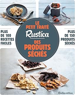 Le petit traité Rustica des produits séchés: Plus de 100 recettes faciles, plus de 150 produits séchés
