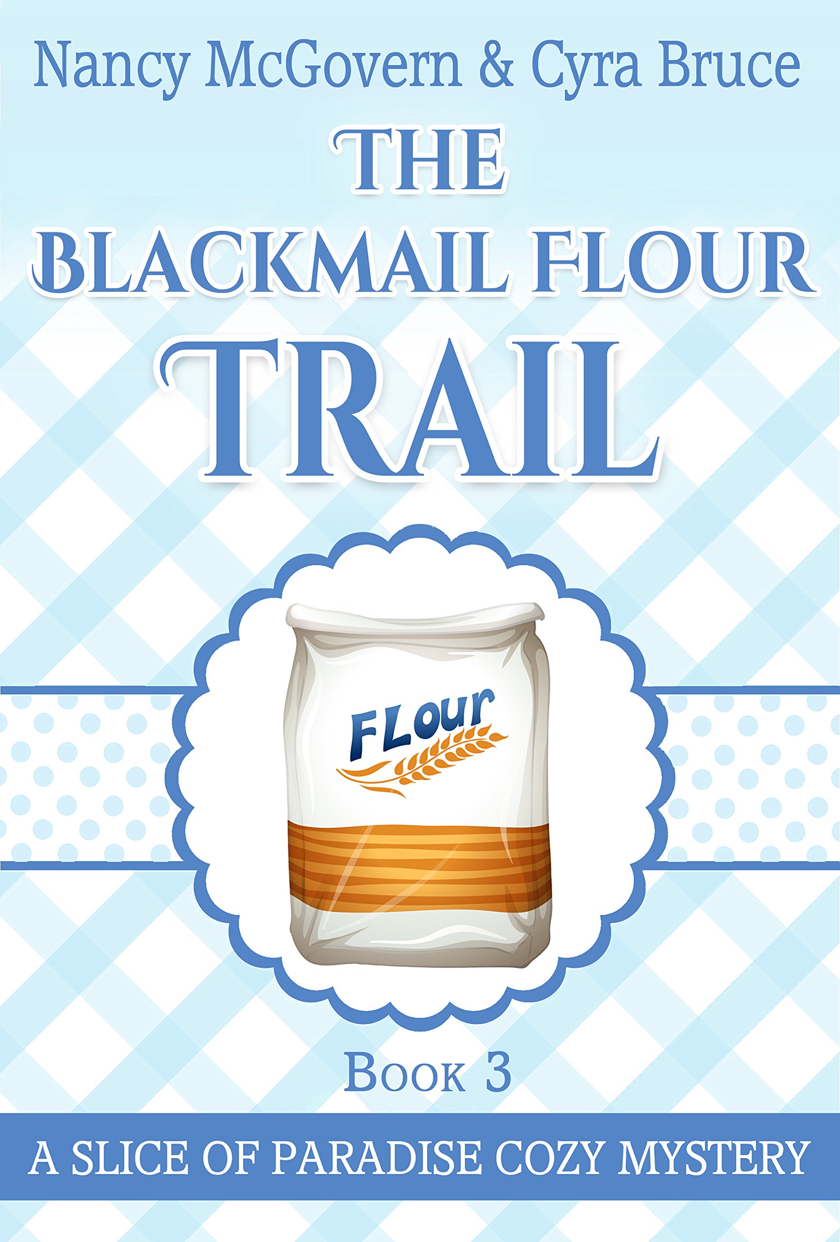 The Blackmail Flour Trail: A Culinary Cozy Mystery (Slice of Paradise Cozy Mysteries Book 3)