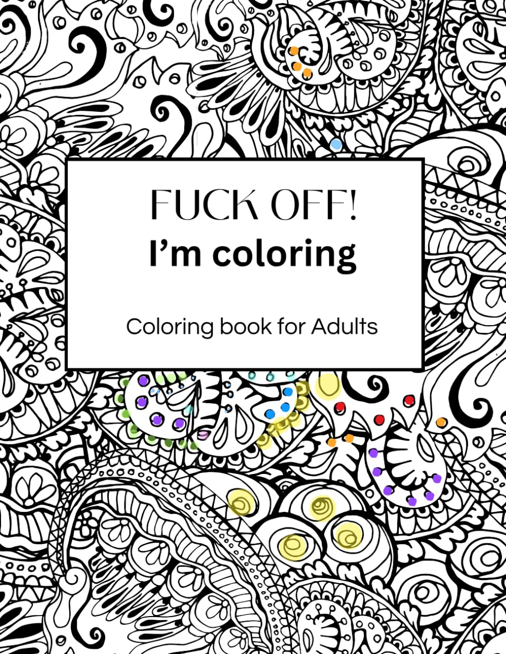 Fuck off! I'm Coloring: funny adult swear word coloring book