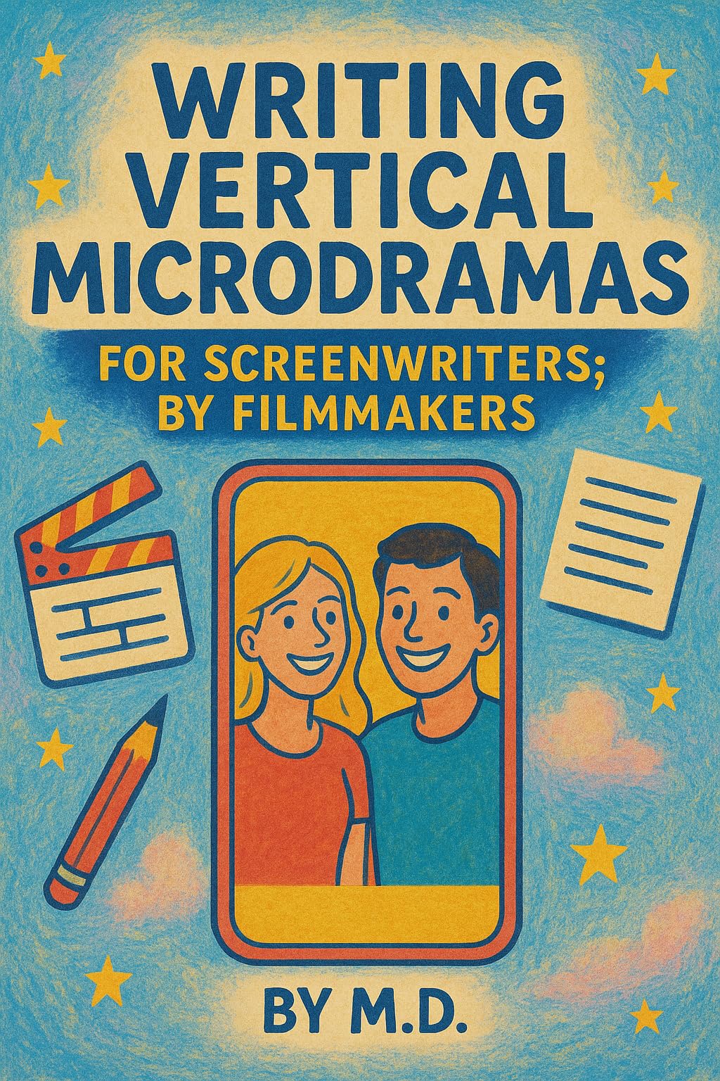 Writing Vertical Microdramas: For Screenwriters; By Filmmakers