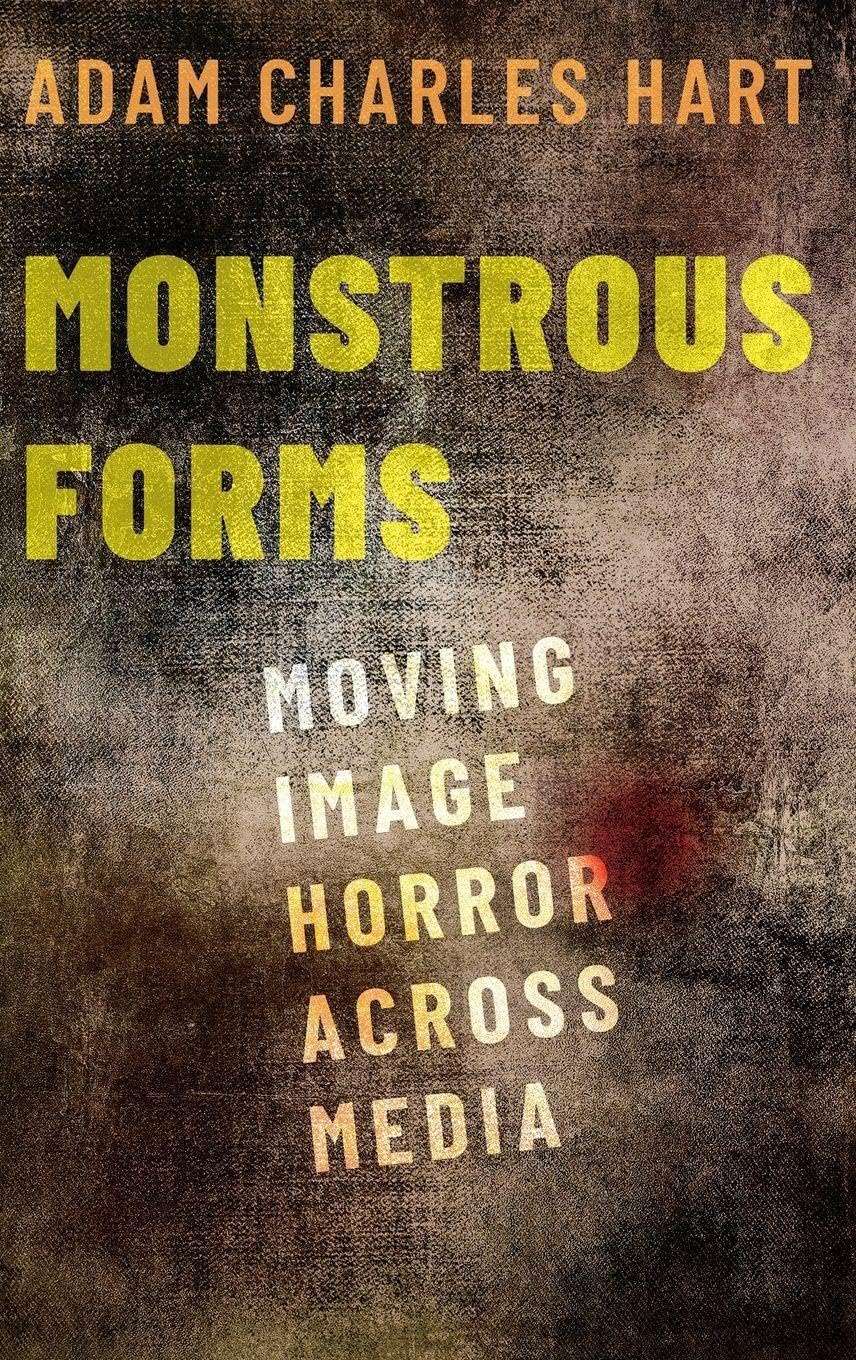 Monstrous Forms Moving Image Horror essai critique cinéma média