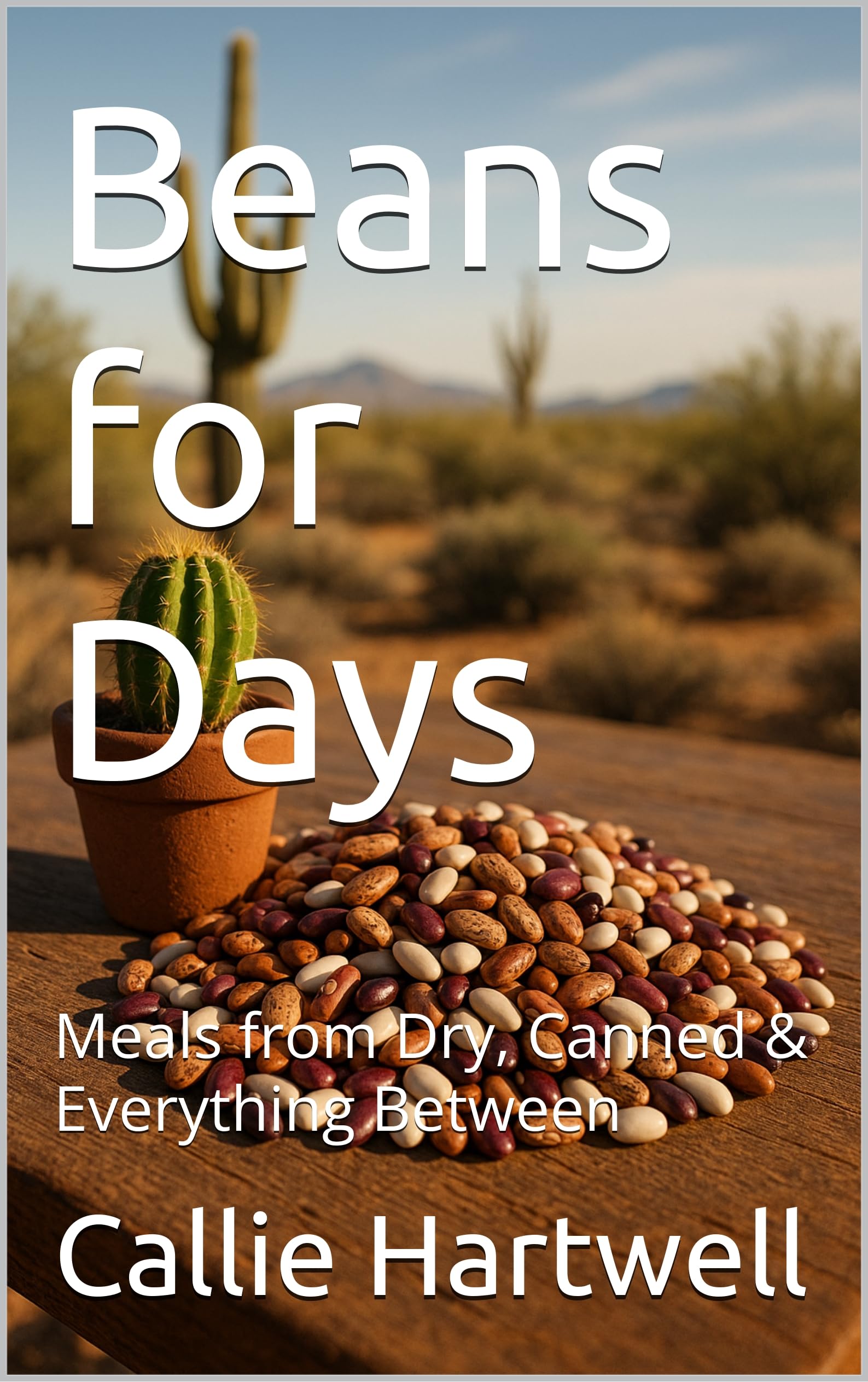 Beans for Days: Meals from Dry, Canned & Everything Between (Homesteading Harvest Book 32)