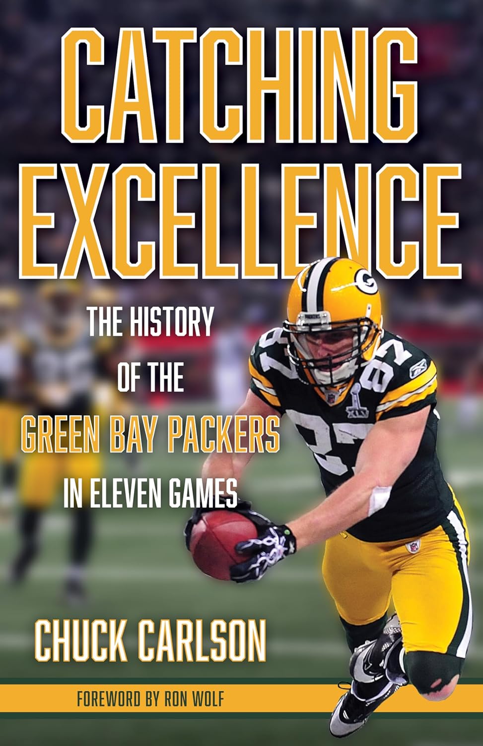 Catching Excellence: The History of the Green Bay Packers in Eleven ...