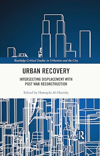 Urban Recovery: Intersecting Displacement with Post War Reconstruction (Routledge Critical Studies in Urbanism and the City)