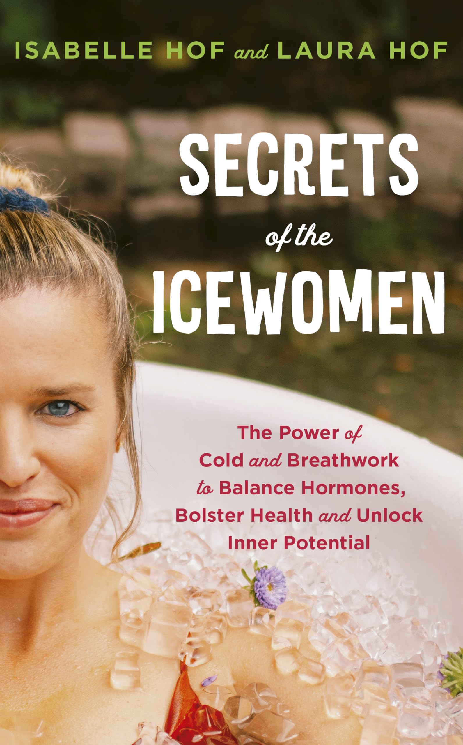 Secrets of the Icewomen: The Power of Cold and Breathwork to Balance Hormones, Bolster Health and Unlock Inner Potential