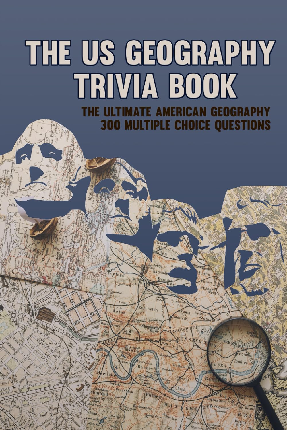 The US Geography Trivia: The Ultimate American Geography Quiz Book For Geography Lovers, 300 Multiple Choice Questions about Interesting Geography Facts, Monuments, Historical Sites, and Much More
