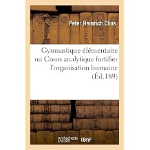 Gymnastique Elementaire Ou Cours Analytique Et Gradue dExercices Propres A Developper Et A Fortifier lOrganisation Humaine Sciences French Edition