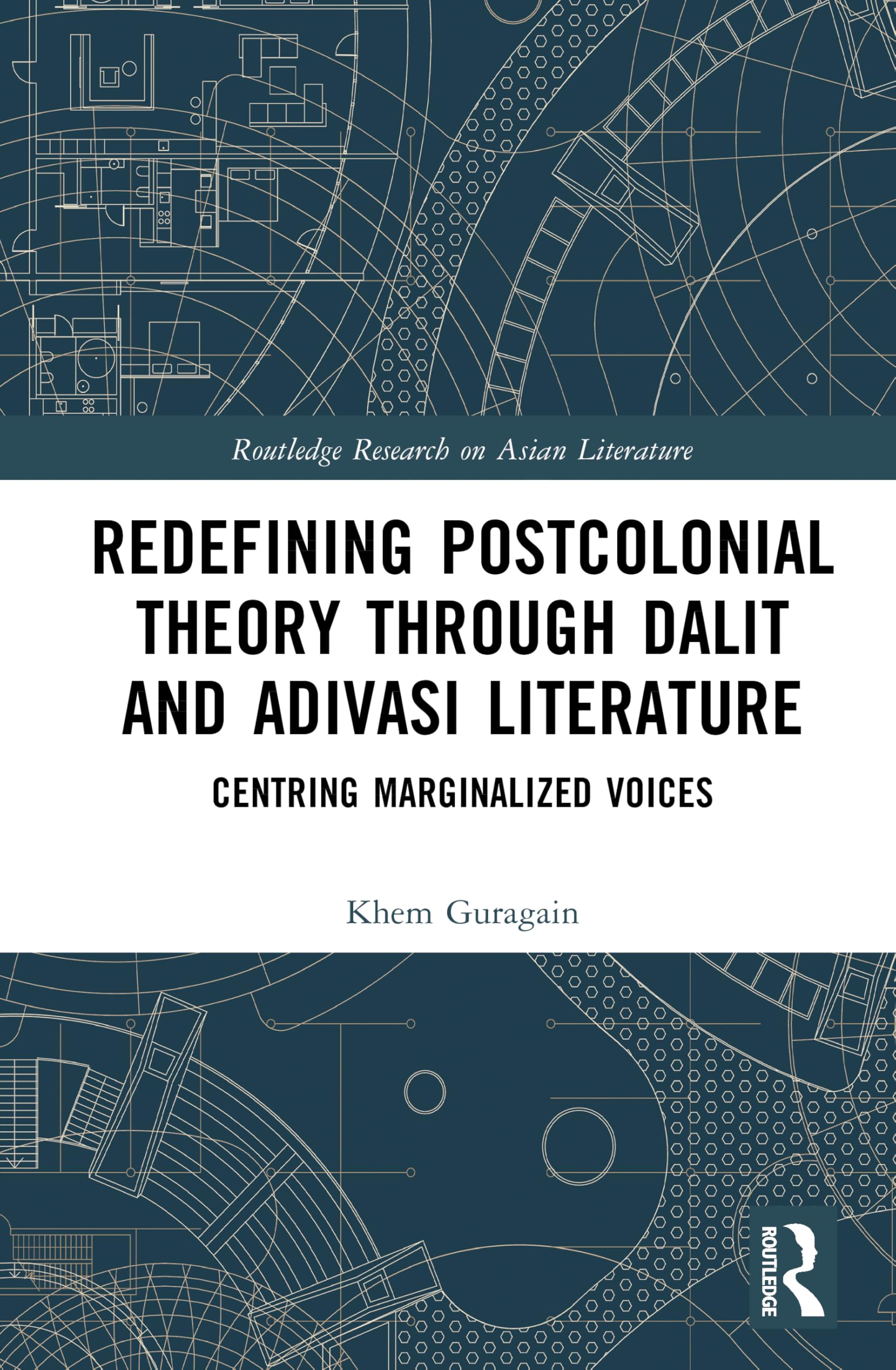 Redefining Postcolonial Theory through Dalit and Adivasi Literature: Centring Marginalized Voices (Routledge Research on Asian Literature)