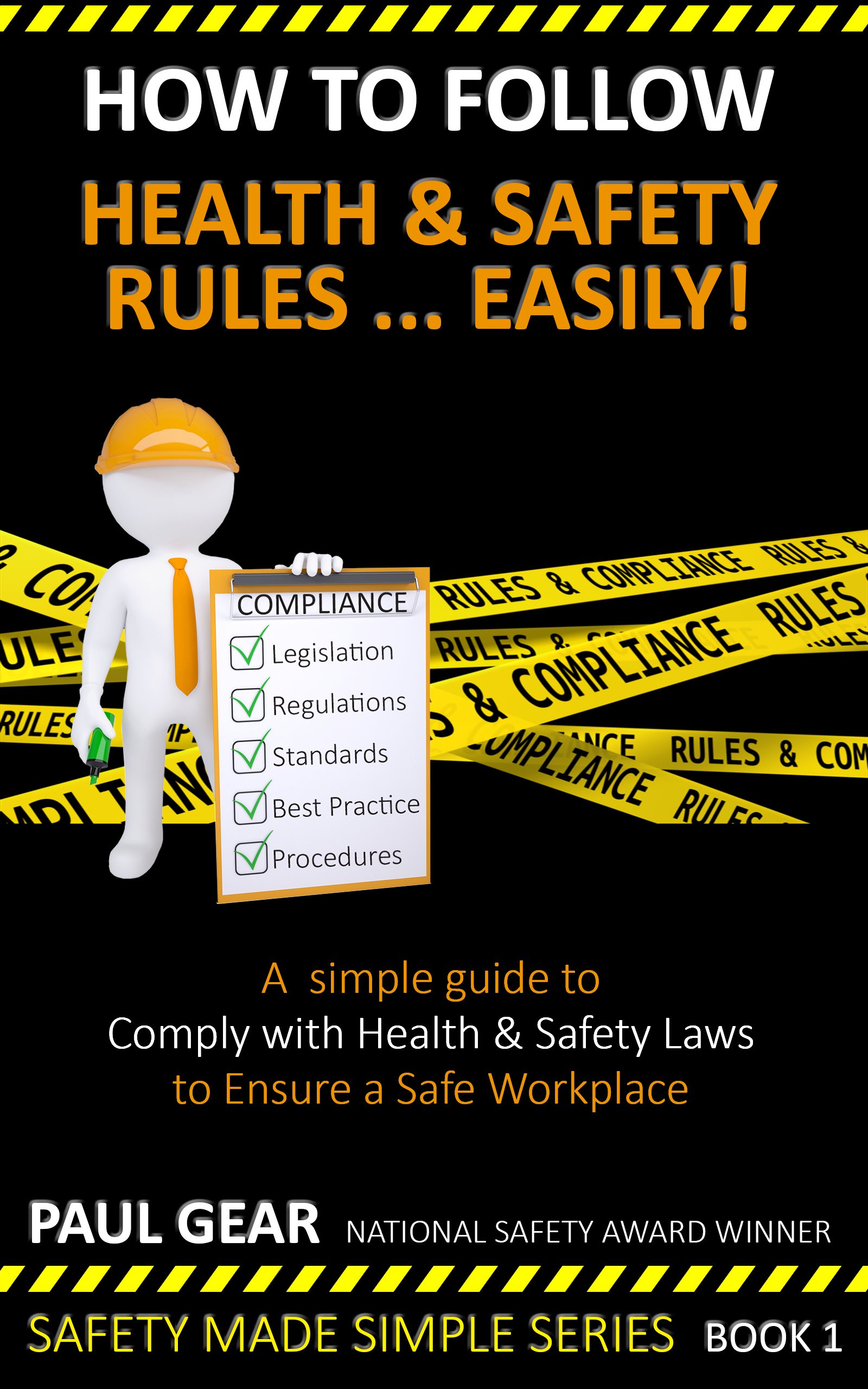 How To Follow Health and Safety Rules...Easily!: A Simple 'How To' Guide for Complying with Health & Safety Laws to Ensure a Safe Workplace (Safety Made Simple Book 1)