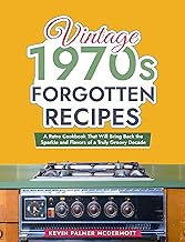 Vintage 1970s Forgotten Recipes: A Retro Cookbook That Will Bring Back the Sparkle and Flavors of a Truly Groovy Decade (Vintage and Retro Cookbooks)
