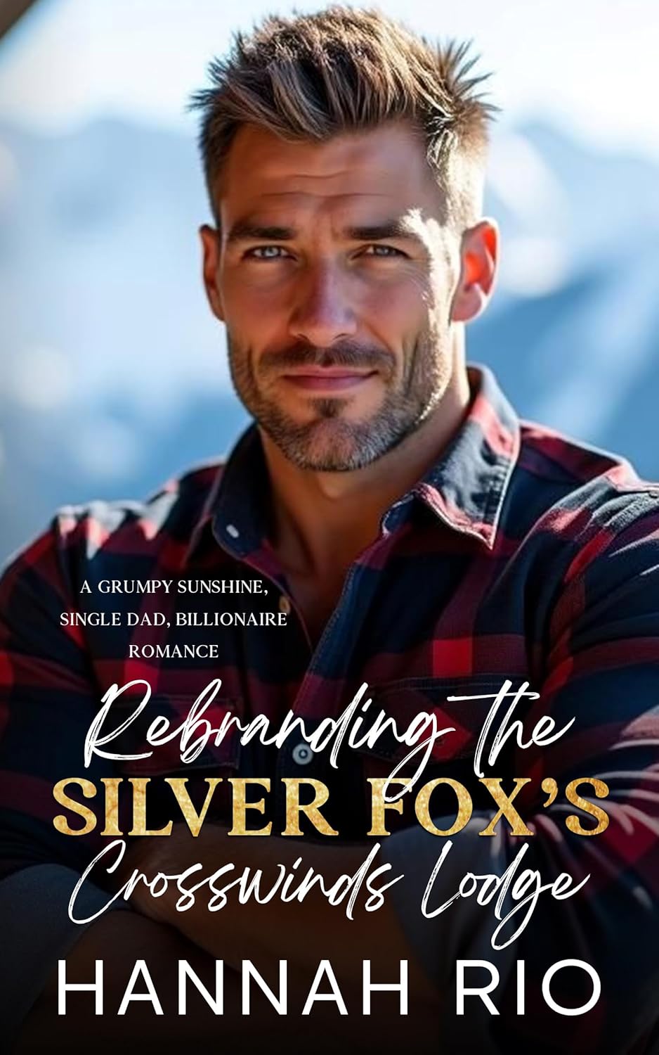 Rebranding the Silver Fox’s Crosswinds Lodge: A Grumpy/Sunshine, Single Dad, Billionaire Romance