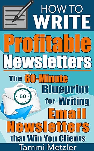 How to Write Profitable Newsletters: The 60-Minute Blueprint for Writing Email Newsletters that Win You Clients (How to Write... Book 1)