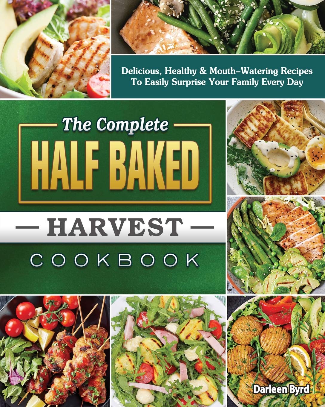 The Complete Half Baked Harvest Cookbook: Delicious, Healthy & Mouth-Watering Recipes To Easily Surprise Your Family Every Day