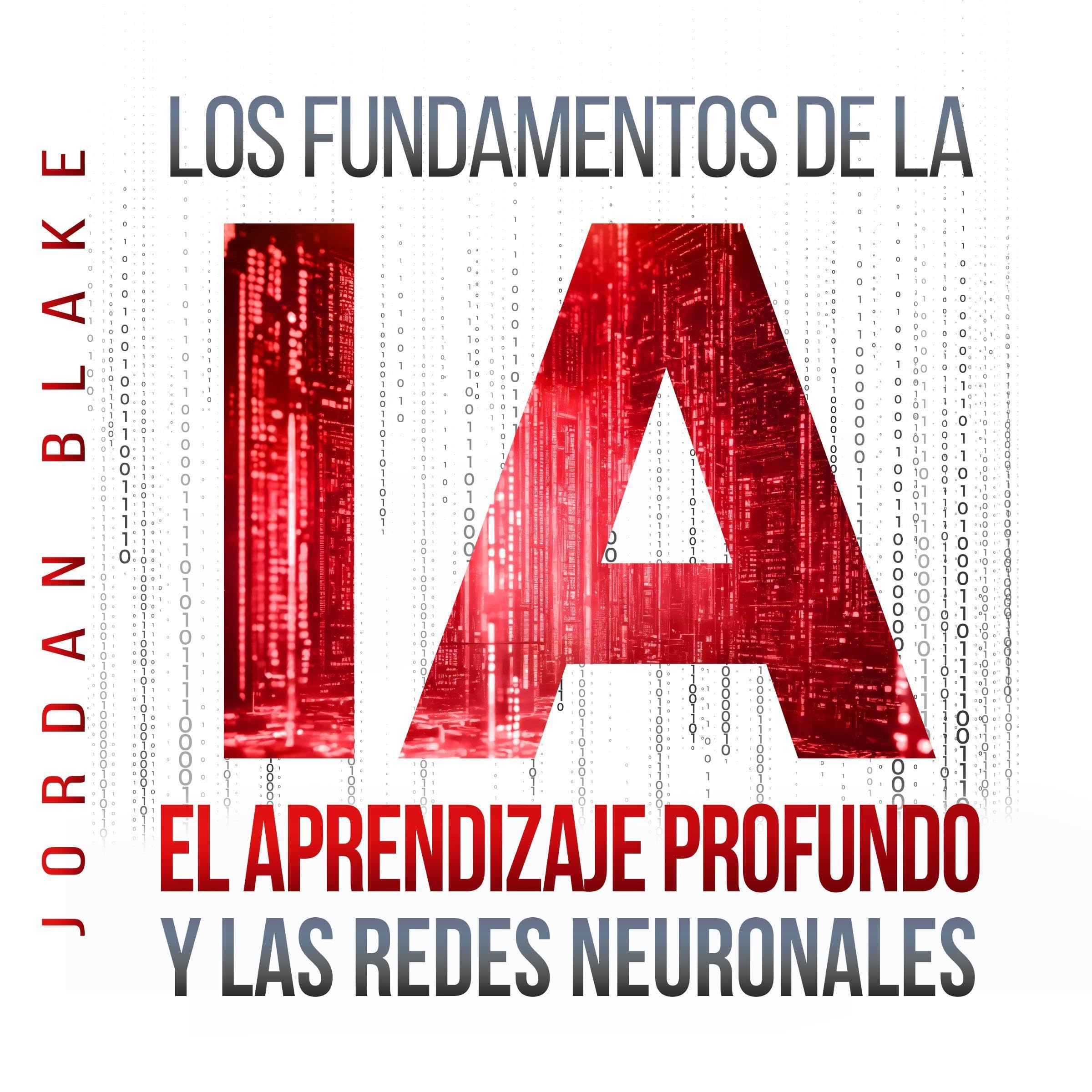 Los Fundamentos de la IA, El Aprendizaje Profundo y Las Redes Neuronales