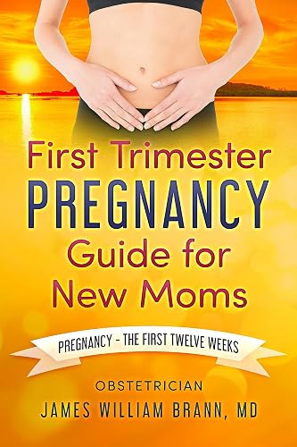 First Trimester Pregnancy Guide for New Moms: Pregnancy - The First Twelve Weeks