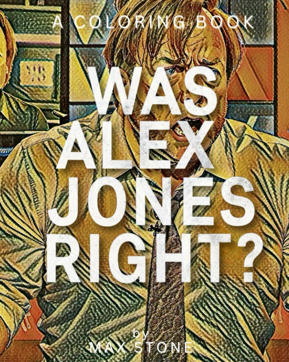Was Alex Jones Right?: Unraveling Controversies: A Colorful Journey Through Fact and Fiction