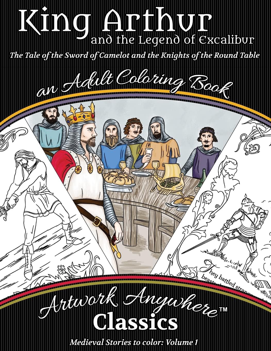 King Arthur and the Legend of Excalibur Adult Coloring Book: The Tale of the Sword of Camelot and the Knights of the Round Table (Medieval Stories to Color) (Volume 1)