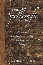 Power Spellcraft For Life: The Art Of Crafting And Casting For Positive Change
