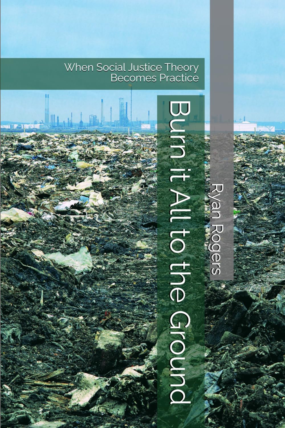 Burn it All to the Ground: When Social Justice Theory Becomes Practice (Social Justice Fanaticism)