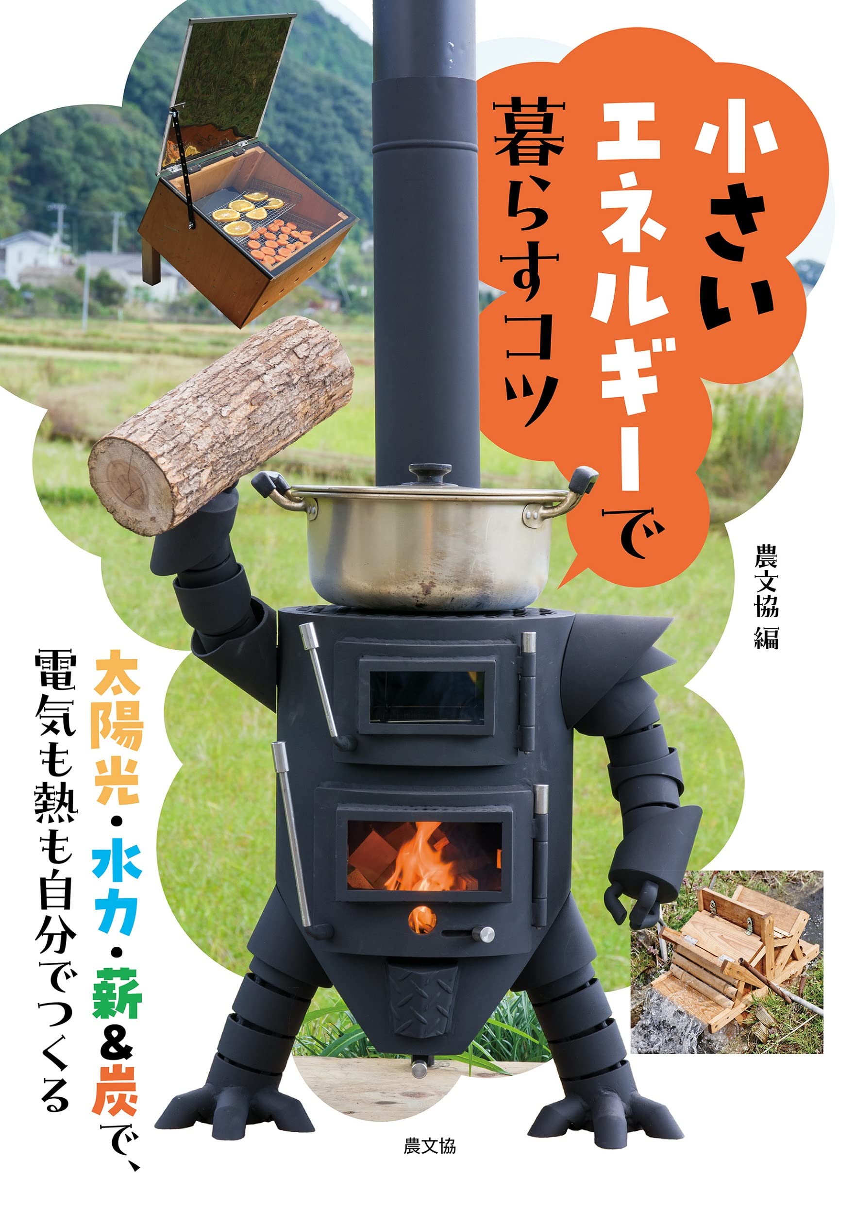 小さいエネルギーで暮らすコツ : 太陽光・水力・薪&炭で、電気も熱も自分でつくる 小さいエネルギーで暮らすコツ: 太陽光・水力・薪&炭で、電気も熱も