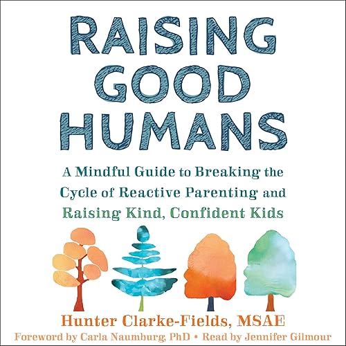 Raising Good Humans: A Mindful Guide to Breaking the Cycle of Reactive Parenting and Raising Kind, Confident Kids
