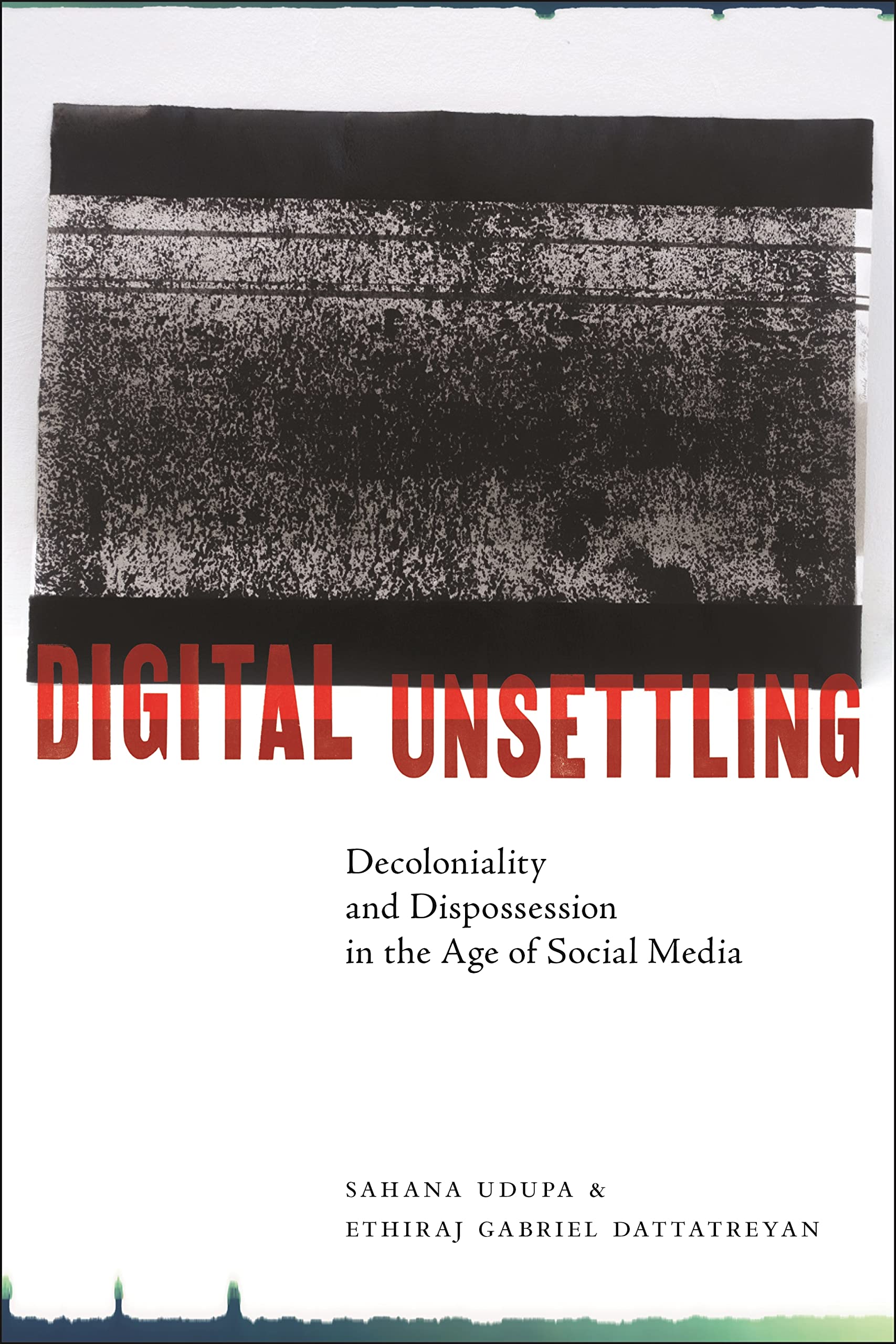 Digital Unsettling: Decoloniality and Dispossession in the Age of Social Media (Critical Cultural Communication)