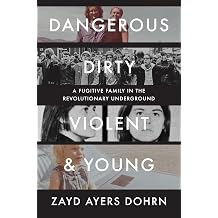 Dangerous, Dirty, Violent, and Young A Fugitive Family in the Revolutionary Underground
