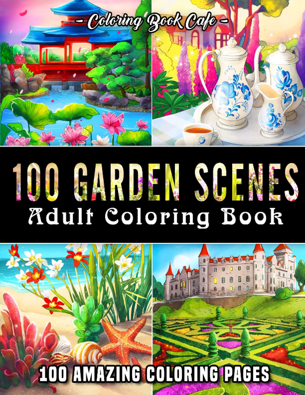 100 Garden Scenes: An Adult Coloring Book Featuring 100 Beautiful and Relaxing Coloring Pages with Japanese, Coastal, Castle and Country Gardens