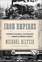 Iron Empires: Robber Barons, Railroads, and the Making of Modern America
