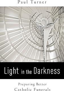 Light in the Darkness: Preparing Better Catholic Funerals
