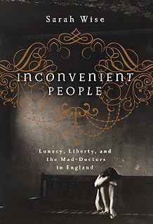 Inconvenient People: Lunacy, Liberty, and the Mad-Doctors in England